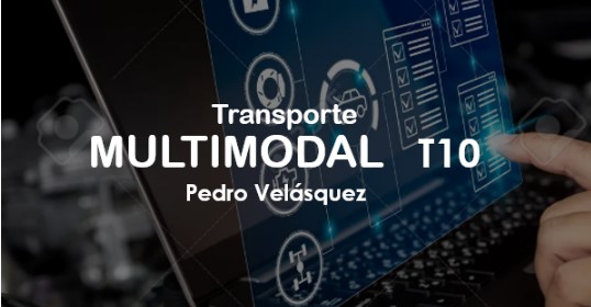 Transporte multimodal en la operación logística Validación T10 (Ing. Pedro Velásquez)